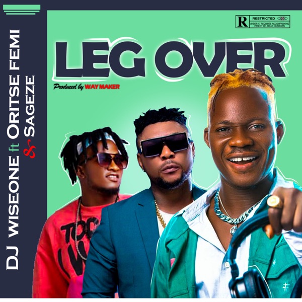 Dj wise one - Leg Over (feat. Oritse Femi & Sageze)